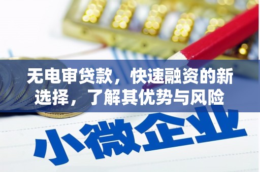蚌埠无电审贷款，快速融资的新选择，了解其优势与风险