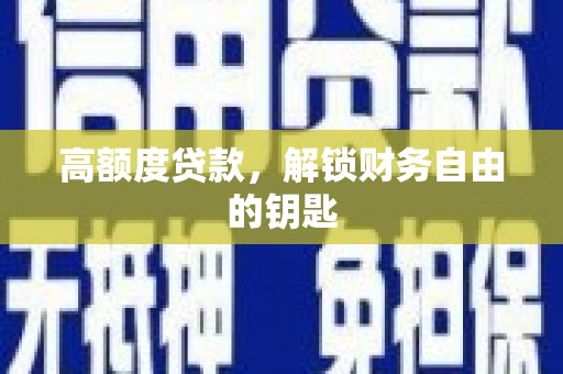 蚌埠高额度贷款，解锁财务自由的钥匙
