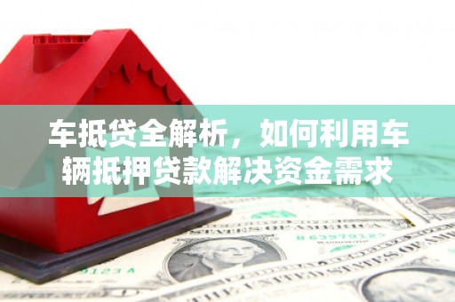 蚌埠车抵贷全解析，如何利用车辆抵押贷款解决资金需求