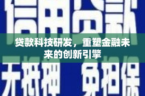 蚌埠贷款科技研发，重塑金融未来的创新引擎