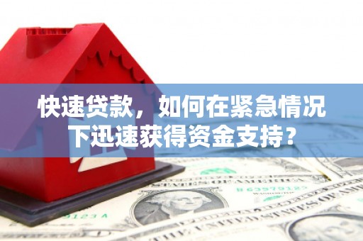 蚌埠快速贷款，如何在紧急情况下迅速获得资金支持？