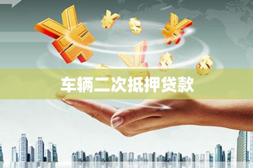 蚌埠车辆二次抵押贷款