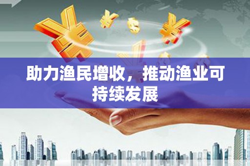 蚌埠助力渔民增收，推动渔业可持续发展