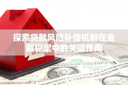 蚌埠探索贷款风险补偿机制在金融稳定中的关键作用