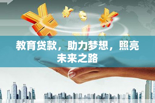 蚌埠教育贷款，助力梦想，照亮未来之路