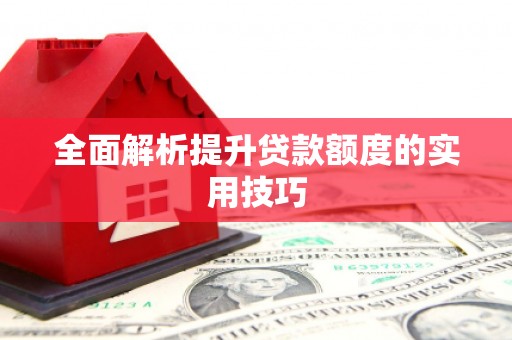 蚌埠全面解析提升贷款额度的实用技巧
