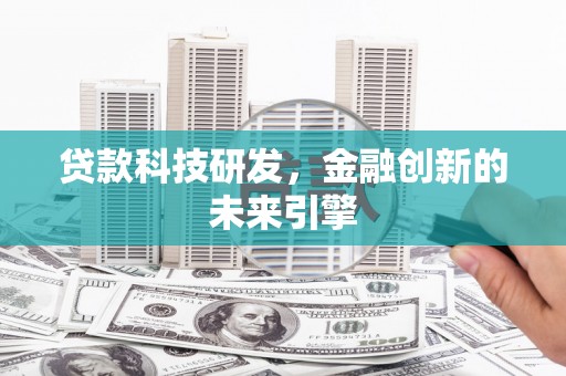 蚌埠贷款科技研发，金融创新的未来引擎