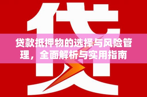 蚌埠贷款抵押物的选择与风险管理，全面解析与实用指南