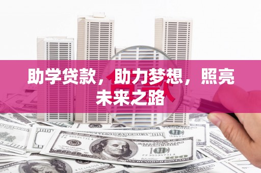 蚌埠助学贷款，助力梦想，照亮未来之路