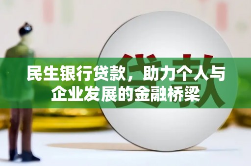 蚌埠民生银行贷款，助力个人与企业发展的金融桥梁