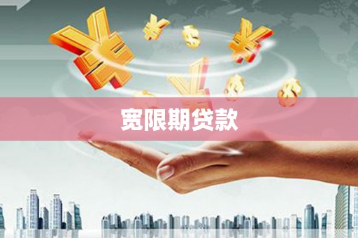 蚌埠宽限期贷款