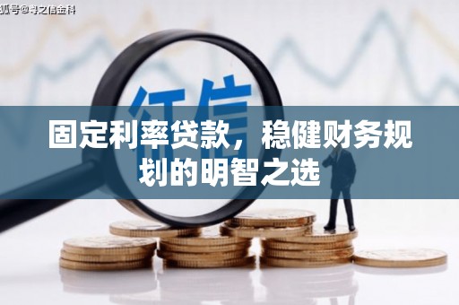 蚌埠固定利率贷款，稳健财务规划的明智之选