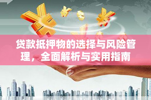 蚌埠贷款抵押物的选择与风险管理，全面解析与实用指南