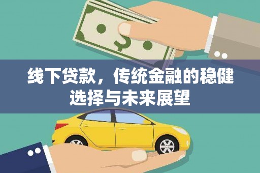 蚌埠线下贷款，传统金融的稳健选择与未来展望