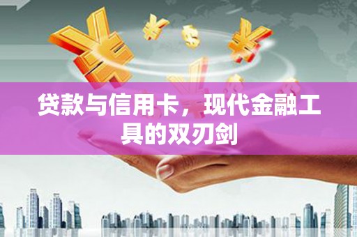 蚌埠贷款与信用卡，现代金融工具的双刃剑