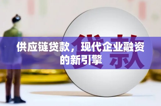 蚌埠供应链贷款，现代企业融资的新引擎
