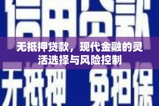 蚌埠无抵押贷款，现代金融的灵活选择与风险控制