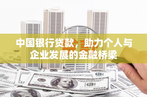 蚌埠中国银行贷款，助力个人与企业发展的金融桥梁
