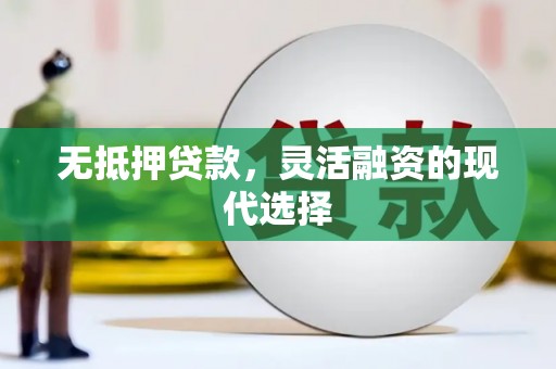 蚌埠无抵押贷款，灵活融资的现代选择