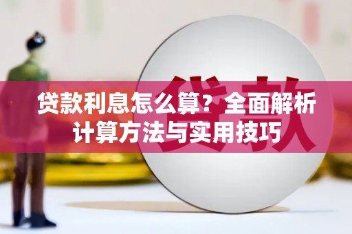蚌埠贷款利息怎么算？全面解析计算方法与实用技巧