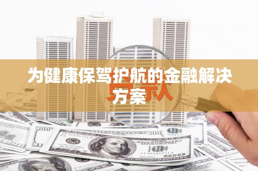 蚌埠为健康保驾护航的金融解决方案