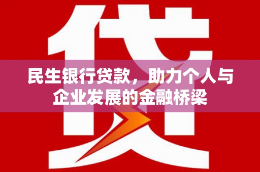 蚌埠民生银行贷款，助力个人与企业发展的金融桥梁