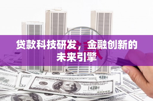 蚌埠贷款科技研发，金融创新的未来引擎