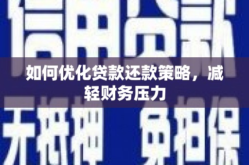 蚌埠如何优化贷款还款策略，减轻财务压力