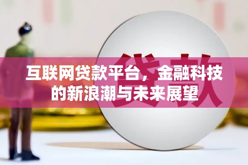 蚌埠互联网贷款平台，金融科技的新浪潮与未来展望