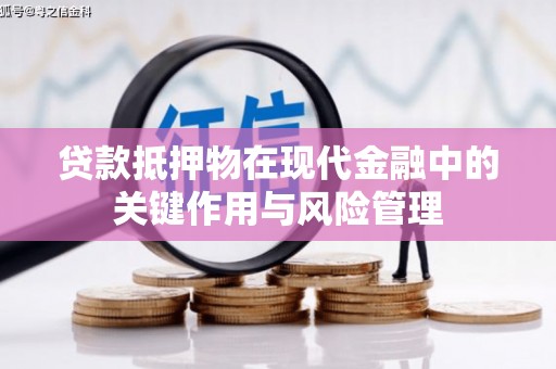 蚌埠贷款抵押物在现代金融中的关键作用与风险管理