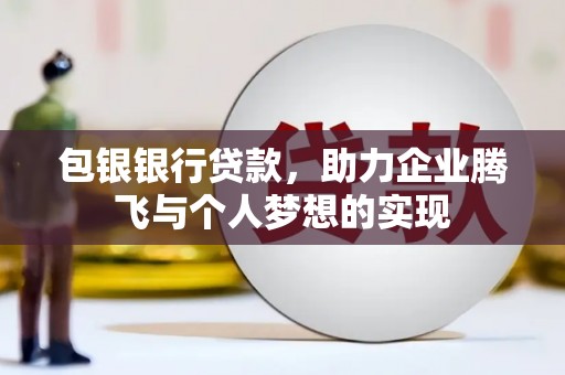 蚌埠包银银行贷款，助力企业腾飞与个人梦想的实现
