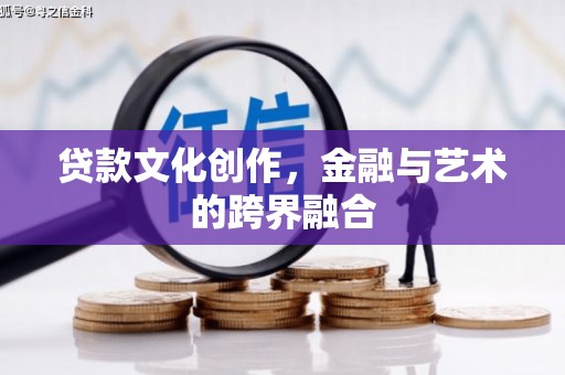 蚌埠贷款文化创作，金融与艺术的跨界融合