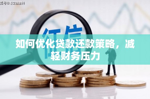 蚌埠如何优化贷款还款策略，减轻财务压力