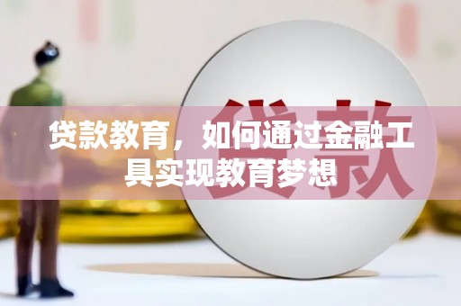 蚌埠贷款教育，如何通过金融工具实现教育梦想