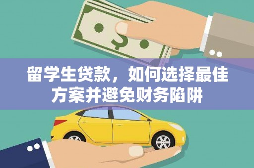 蚌埠留学生贷款，如何选择最佳方案并避免财务陷阱