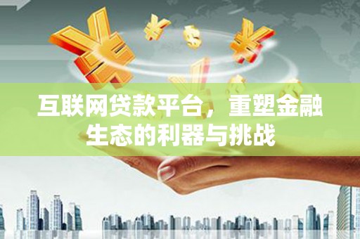 蚌埠互联网贷款平台，重塑金融生态的利器与挑战