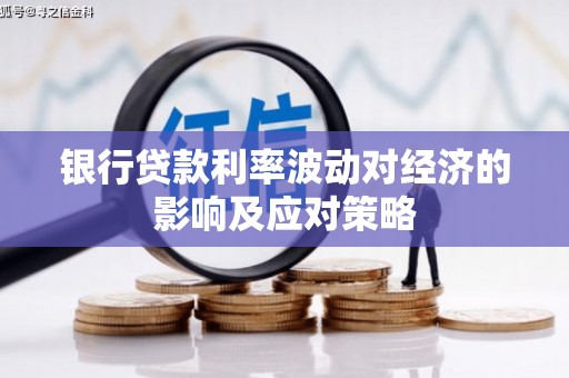 蚌埠银行贷款利率波动对经济的影响及应对策略