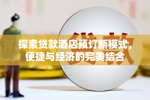 蚌埠探索贷款酒店预订新模式，便捷与经济的完美结合