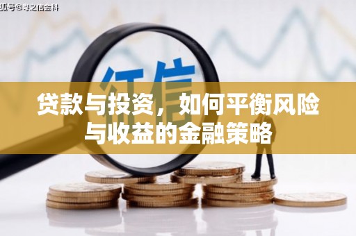 蚌埠贷款与投资，如何平衡风险与收益的金融策略