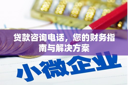 蚌埠贷款咨询电话，您的财务指南与解决方案