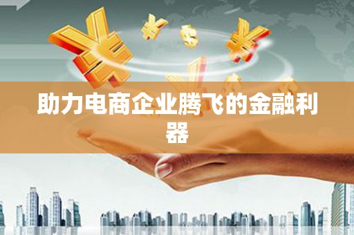 蚌埠助力电商企业腾飞的金融利器