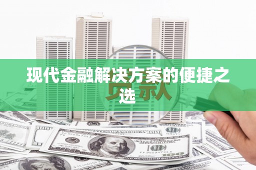 蚌埠现代金融解决方案的便捷之选