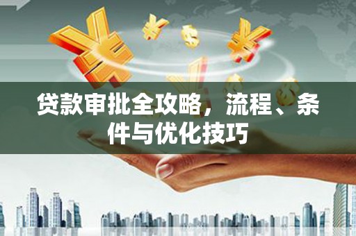蚌埠贷款审批全攻略，流程、条件与优化技巧