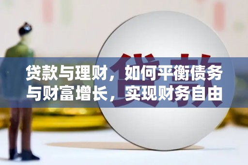 蚌埠贷款与理财，如何平衡债务与财富增长，实现财务自由