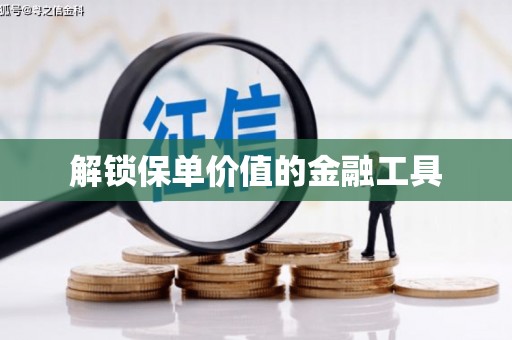 蚌埠解锁保单价值的金融工具