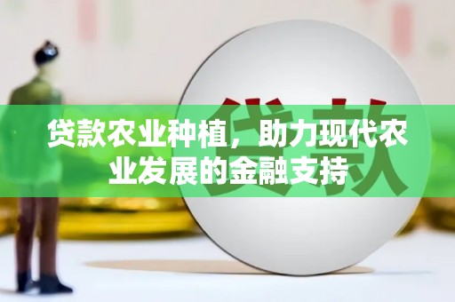 蚌埠贷款农业种植，助力现代农业发展的金融支持