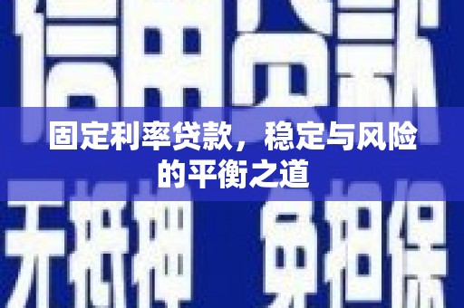 蚌埠固定利率贷款，稳定与风险的平衡之道